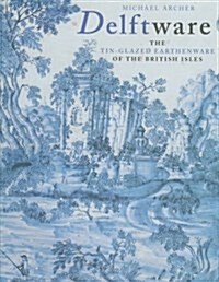 Delftware: The Tin-Glazed Earthenware of the British Isles : A Catalogue of the Collection in the Victoria and Albert Museum (Hardcover)