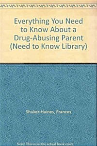 Everything You Need to Know About a Drug-Abusing Parent (Need to Know Library) (Library Binding, 1st)