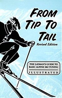 From Tip to Tail: The Laymans Guide to Basic Alpine Ski Tuning (Paperback, 2nd)