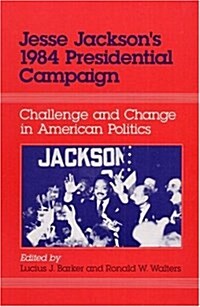 Jesse Jacksons 1984 Presidential Campaign: Challenge and Change in American Politics (Hardcover)