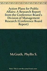 Action Plans for Public Affairs: A Research Report from the Conference Boards Division of Management Research (Conference Board Report) (Paperback)