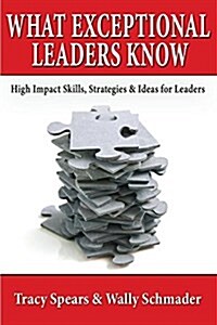 What Exceptional Leaders Know: High Impact Skills, Strategies & Ideas for Leaders (Paperback)