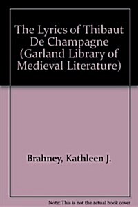 LYRICS OF THIBAUT DE CHAMPAGNE (Garland Library of Medieval Literature) (Hardcover, 0)