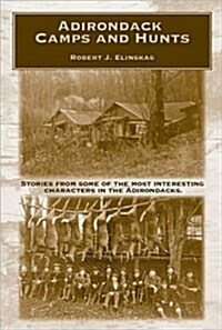 Adirondack Camps & Hunts: Stories from Some of the Most Interesting Characters in the Adirondacks (Paperback)