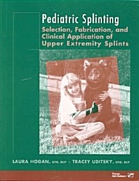 Pediatric Splinting: Selection, Fabrication, and Clinical Application of Upper Extremity Splints (Paperback, 1)