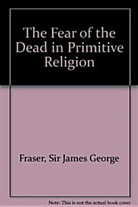 The Fear of the Dead in Primitive Religion (Paperback)