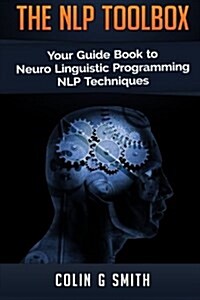 The NLP Toolbox: Your Guide Book to Neuro Linguistic Programming NLP Techniques (Paperback)