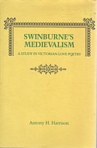 Swinburnes Medievalism: A Study in Victorian Love Poetry (Hardcover, 1st)