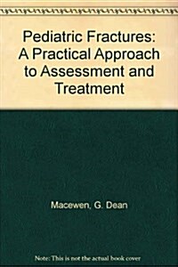 Pediatric Fractures: A Practical Approach to Assessment and Treatment (Hardcover, 0)
