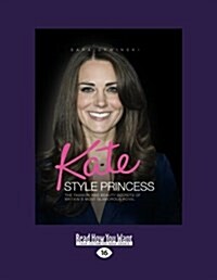 Kate Style Princess: The Fashion and Beauty Secrets of Britains Most Glamorous Royal (Paperback, [Large Print])