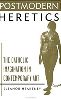 Postmodern Heretics: Catholic Imagination in Contemporary Art (Paperback)