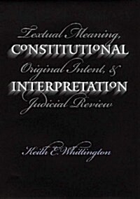 Constitutional Interpretation: Textual Meaning, Original Intent, and Judicial Review (Hardcover)