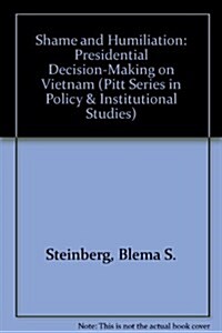 Shame and Humiliation: Presidential Decision Making on Vietnam (Pitt Series in Policy and Institutional Studies) (Hardcover, 0)