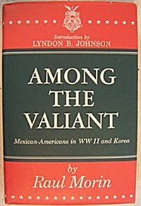 Among the Valiant: Mexican-Americans in Ww II and Korea (Hardcover)