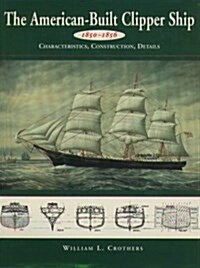 The American-Built Clipper Ship, 1850-1856: Characteristics, Construction, and Details (Hardcover, 1St Edition)
