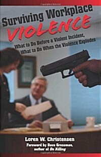 Surviving Workplace Violence: What to Do Before a Violent Incident; What to Do When the Violence Explodes (Paperback)