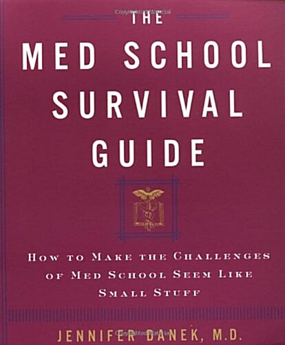 The Med School Survival Guide : How to Make the Challenges of Med School Seem Like Small Stuff (Paperback, 1)