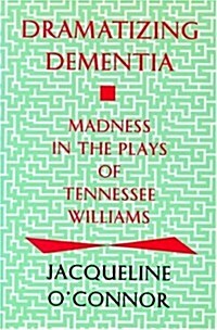 Dramatizing Dementia: Madness in the Plays of Tennessee Williams (Hardcover)