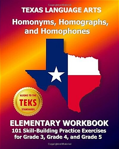 TEXAS LANGUAGE ARTS Homonyms, Homographs, and Homophones Elementary Workbook: 101 Skill-Building Practice Exercises for Grade 3, Grade 4, and Grade 5 (Paperback, Workbook)