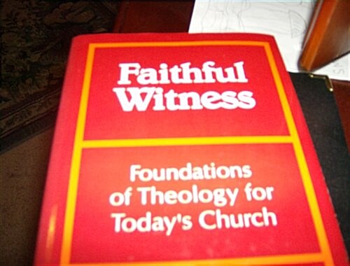 Faithful Witness: Foundations of Theology for Todays Church (Hardcover, First Edition)