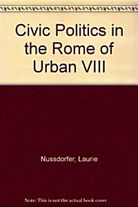 Civic Politics in the Rome of Urban VIII (Hardcover)