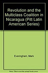 Revolution and the Multiclass Coalition in Nicaragua (Pitt Latin American Series) (Hardcover, 1St Edition)