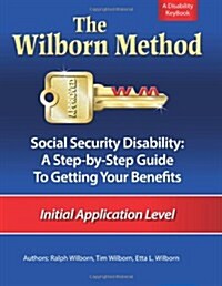 The Wilborn Method: Social Security Disability: a Step-By-Step Guide to Getting Your Benefits, Initial Application Level (Paperback, 1)
