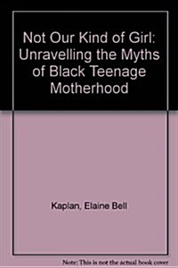 Not Our Kind of Girl: Unravelling the Myths of Black Teenage Motherhood (Hardcover, 0)