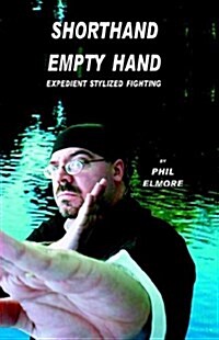 Shorthand Empty Hand: Expedient Stylized Fighting (Paperback, 1st)