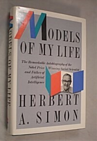 Models of My Life: The Remarkable Autobiography of the Nobel Prize Winning Social Scientist and Father of Artificial Intelligence  (Alfred P. Sloan Fo (Hardcover)