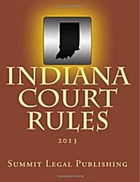 Indiana Court Rules: 2013 (Paperback)