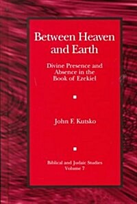 Between Heaven and Earth: Divine Presence and Absence in the Book of Ezekiel (Hardcover)