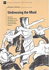 Undressing the Maid: Gender, Sexuality and the Body in the Construction of the Finnish Nation (Bibliotheca Historica) (Paperback)