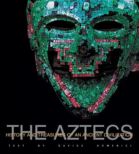 The Aztecs: History and Treasures of an Ancient Civilization (Hardcover)