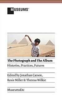 The Photograph and the Album: Histories, Practices, Futures (Paperback)