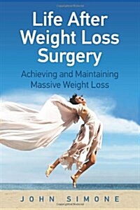 Life After Weight Loss Surgery: Achieving and Maintaining Massive Weight Loss (Paperback)