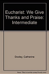 Eucharist: We Give Thanks and Praise: Intermediate (Paperback)