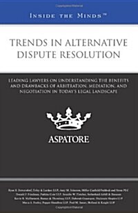Trends in Alternative Dispute Resolution: Leading Lawyers on Understanding the Benefits and Drawbacks of Arbitration, Mediation, and Negotiation in To (Paperback)