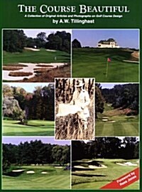 The Course Beautiful : A Collection of Original Articles and Photographs on Golf Course Design (Hardcover)