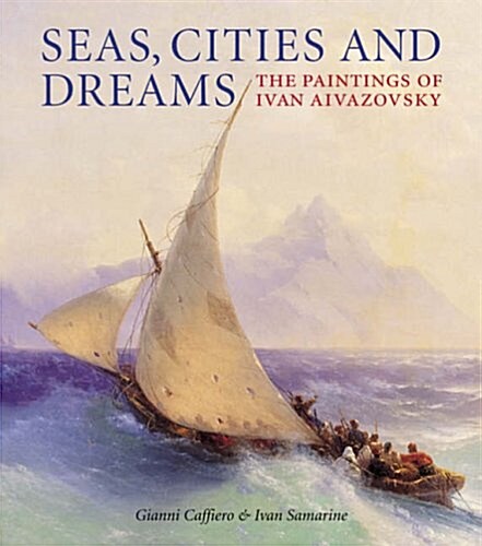 Seas, Cities and Dreams: The Paintings of Ivan Aivazovsky (Hardcover)