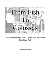 From Fish to Colossus: How the German Lorenz Cipher was Broken at Bletchley Park (Paperback)