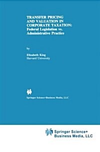 Transfer Pricing and Valuation in Corporate Taxation: Federal Legislation vs. Administrative Practice (Paperback, 1994)