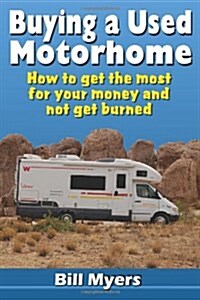 Buying a Used Motorhome - How to get the most for your money and not get burned (Paperback)