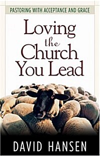 Loving the Church You Lead: Pastoring with Acceptance and Grace (Paperback)