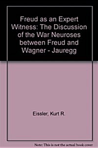 Freud As an Expert Witness: The Discussion of War Neuroses Between Freud and Wagner-Jauregg (Hardcover)