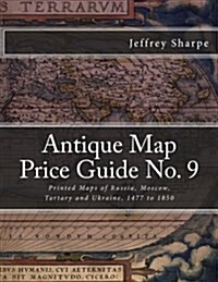 Antique Map Price Guide No. 9: Printed Maps of Russia, Moscow, Tartary and Ukraine, 1477 to 1850 (Paperback)