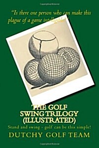 The Golf Swing Trilogy (Illustrated): Stand and swing - golf can be this simple! (Paperback)