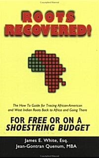 Roots Recovered!: The How to Guide for Tracing African-American and West Indian Roots Back to Africa and Going There for Free or on a Shoestring Budge (Paperback)