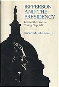 Jefferson and the Presidency: Leadership in the Young Republic (Hardcover, 1st)