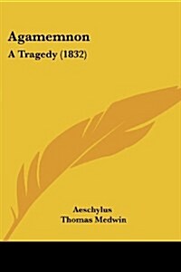 Agamemnon: A Tragedy (1832) (Paperback)